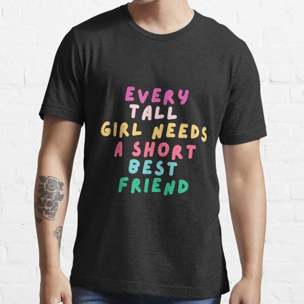 every tall girl needs a short best friend Essential T-Shirt