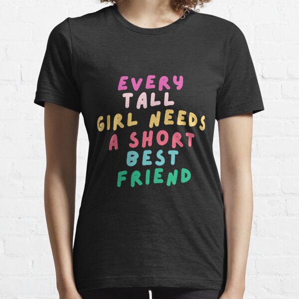 every tall girl needs a short best friend Essential T-Shirt