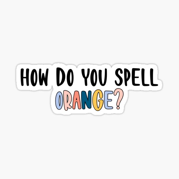 how-do-spell-orange-sticker-for-sale-by-3rdgilmoregirl-redbubble