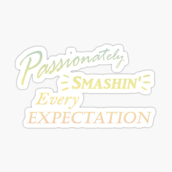 Passionately Smashing Every Expectaion Sticker