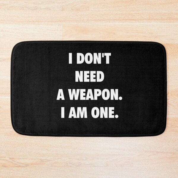 Item preview, I Don't Need A Weapon designed and sold by Mondayshine.