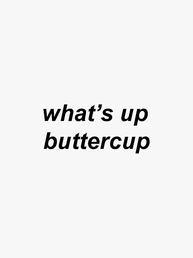 whats up buttercup whats up buttercup