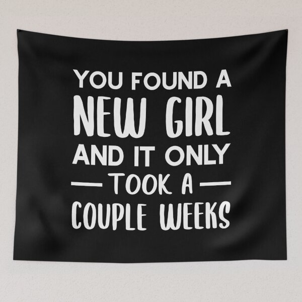 Item preview, You Found a New Girl and It Only Took a Couple Weeks (White) designed and sold by FilipeFerreira.