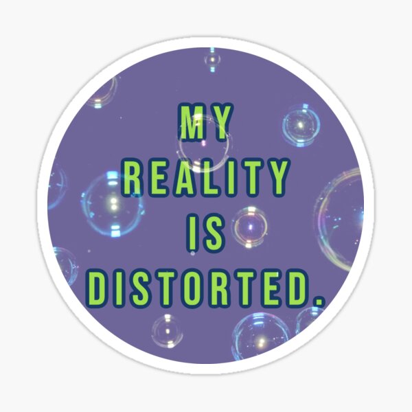 My Reality Is Distorted Sticker