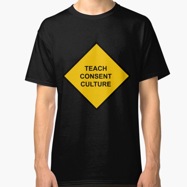Sign Caution Teach Consent Culture Classic T-Shirt