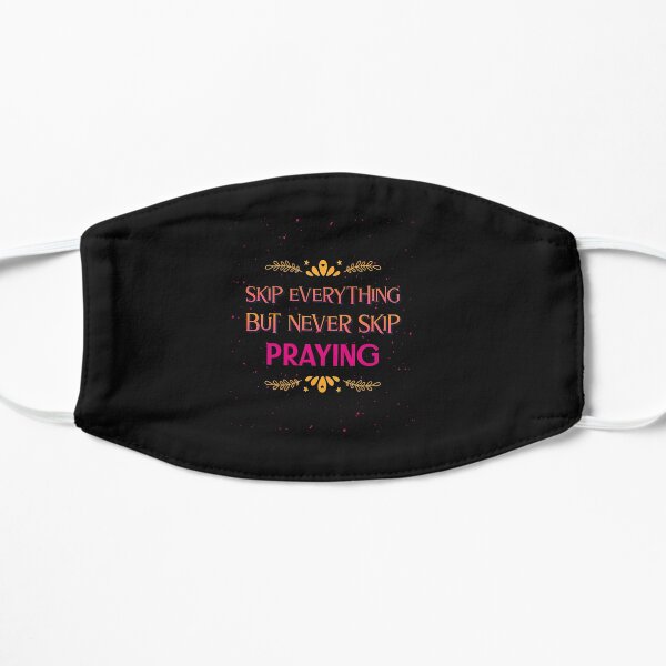 Skip Everything But Never Skip Praying Flat Mask