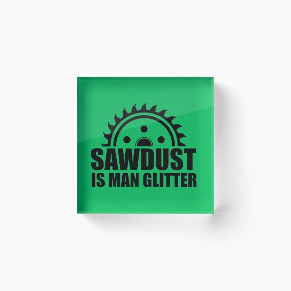Item preview,  Sawdust is Man Glitter Funny Novelty  designed and sold by DesignHouse07.