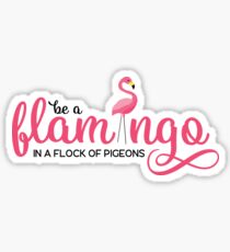 Be a flamingo in a flock of pigeons Sticker