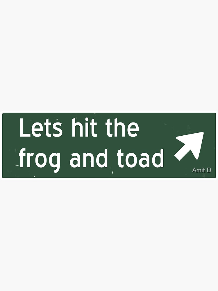 "UK, Australian slang Lets hit the frog and toad, meaning hit the road. Road signage style. Get