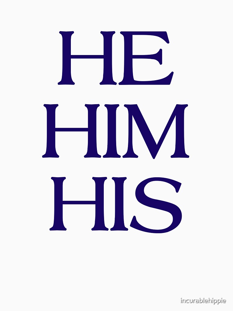 Pronouns - HE / HIM / HIS - LGBTQ Trans pronouns tees by incurablehippie