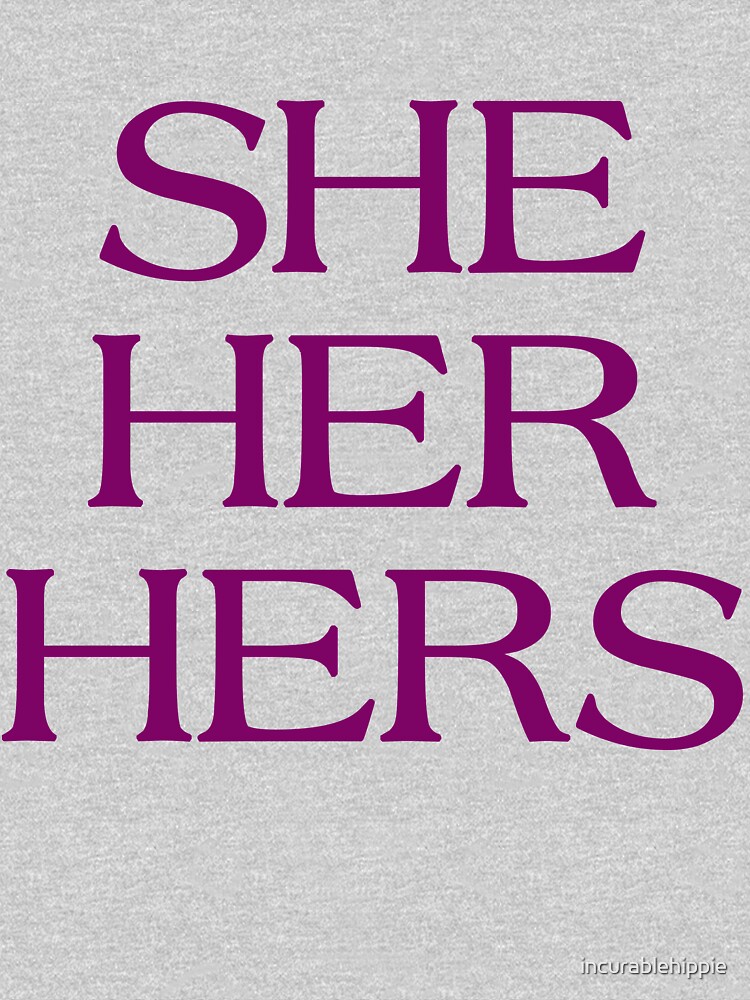 Pronouns - SHE / HER / HERS - LGBTQ Trans pronouns tees by incurablehippie
