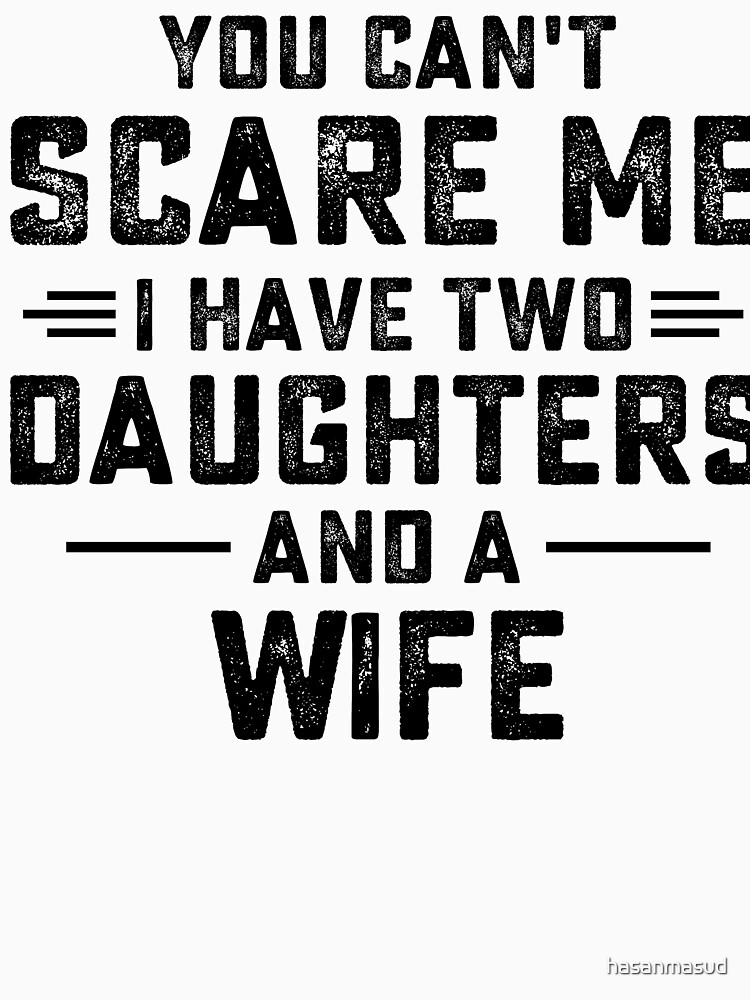 You Can't Scare Me I Have Two Daughters & A Wife Tee You Can't Scare Me I Have Two Daughters & A Wife Tee