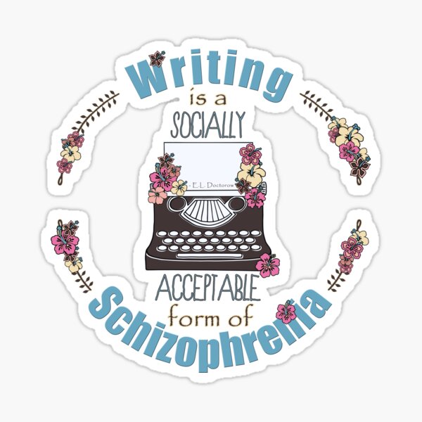 Writing Is A Socially Acceptable Form Of Schizophrenia Sticker