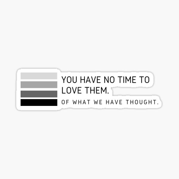 you-have-no-time-to-love-them-of-what-we-have-thought-sticker-for