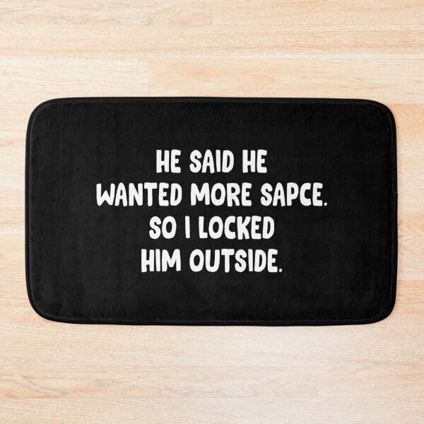 Item preview, He said he wanted more space so I locked him outside funny designed and sold by brazvaxinle16.