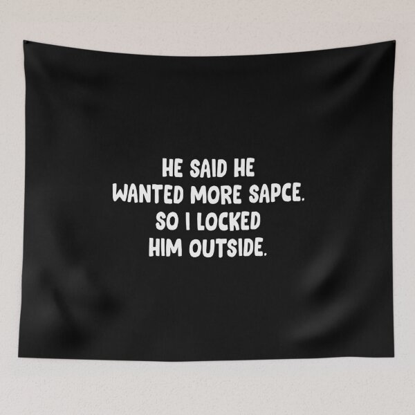 Item preview, He said he wanted more space so I locked him outside funny designed and sold by brazvaxinle16.