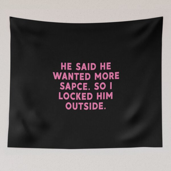 Item preview, He said he wanted more space so I locked him outside designed and sold by brazvaxinle16.
