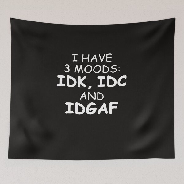 Item preview, I Have 3 Moods Idk Idc And Idgaf Funny designed and sold by BorLeek.