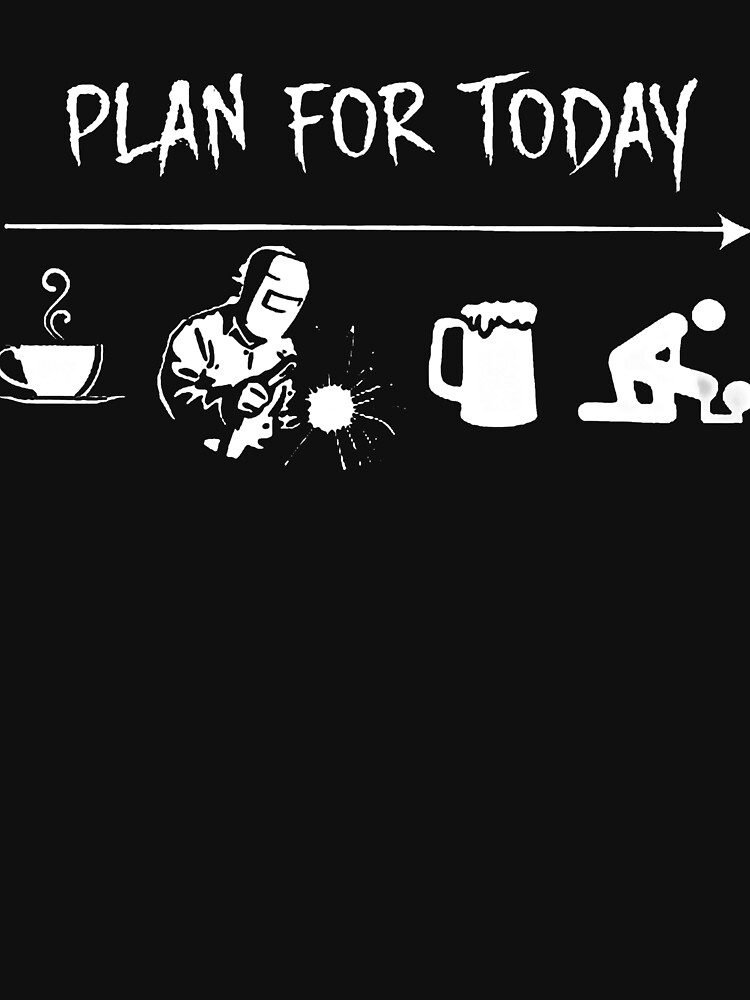 Plan For Today Welder Coffee Welder Beer Fuck T-Shirt Plan For Today Welder Coffee Welder Beer Fuck T-Shirt
