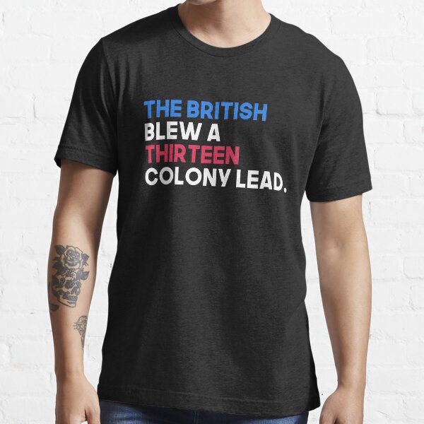 Item preview, The British Blew A Thirteen Colony Lead designed and sold by T-shirt For You.