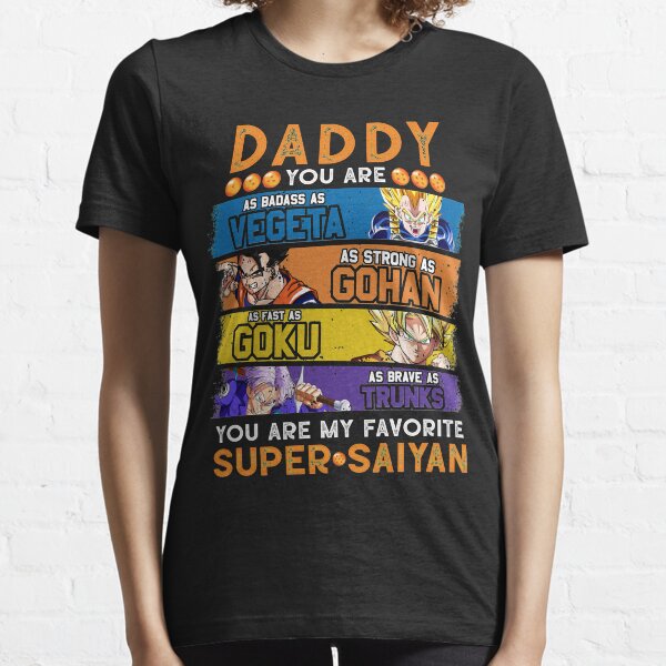 Daddy Dragonball Daddy You Are My Favorite Super Saiyan Funny Vegeta Goku Gohan Trunks Father&x27;s Essential T-Shirt