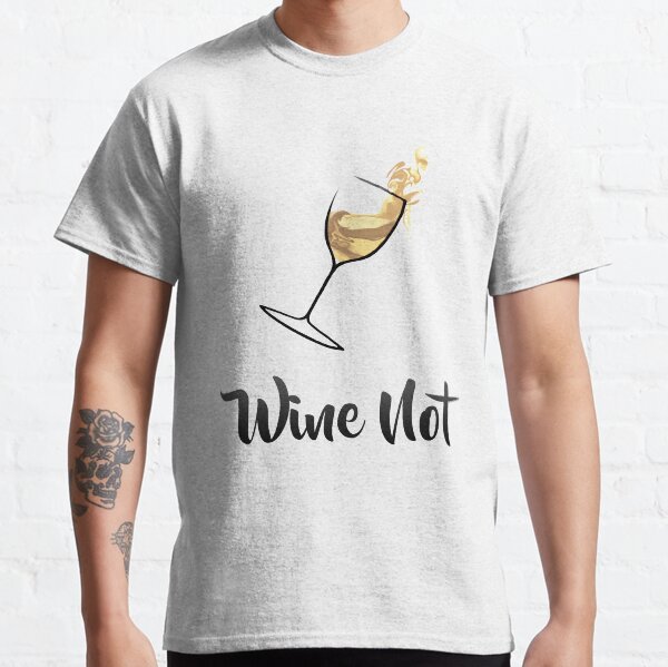 Wine Not? Classic T-Shirt