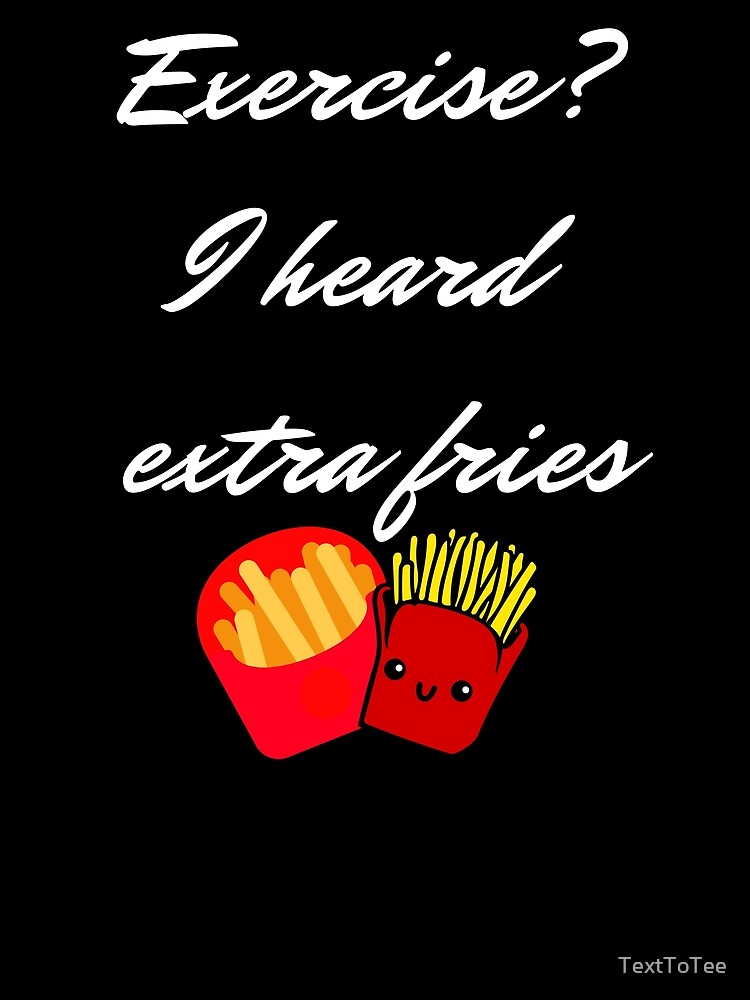  exercise i heard extra fries funny joke french fries potato fries