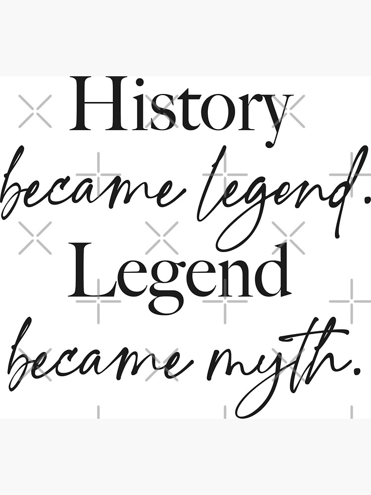 "History became legend. Legend became myth." Poster by KittyCat08