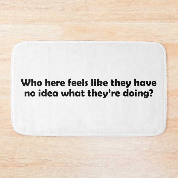 Item preview, Who here feels like they have no idea what they're doing? designed and sold by I Am Skye With An E.