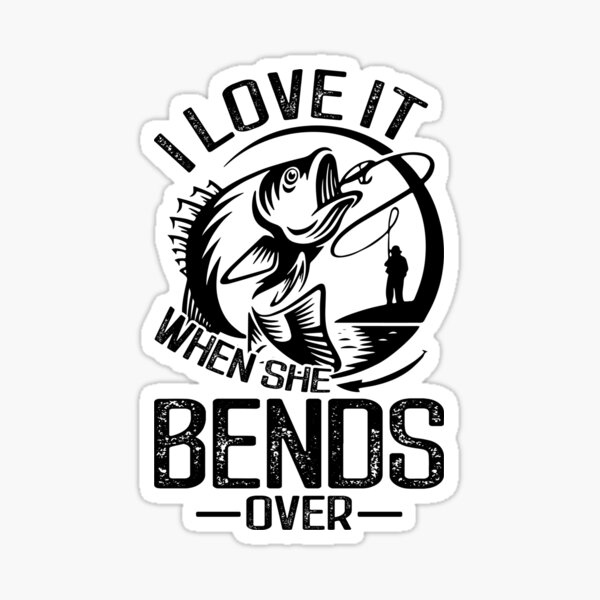 I Love It When She Bends Over, Fishing Gift, Funny Fishing Mug Sticker,  Birthday Gift for Fisher | Sticker