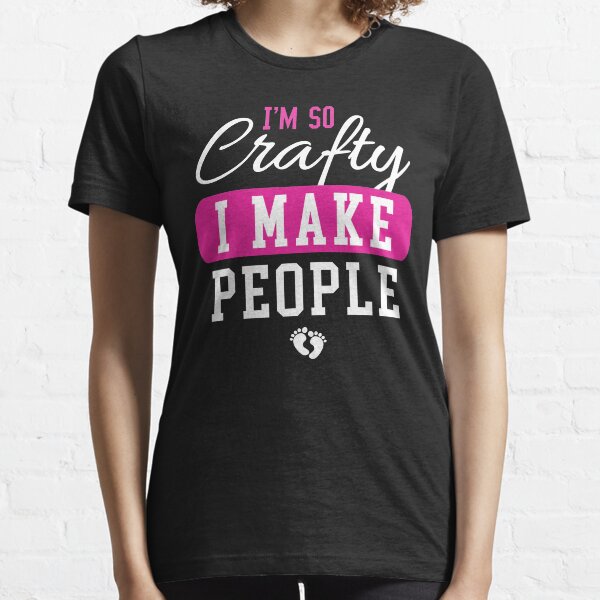 I'M SO CRAFTY I MAKE PEOPLE Essential T-Shirt