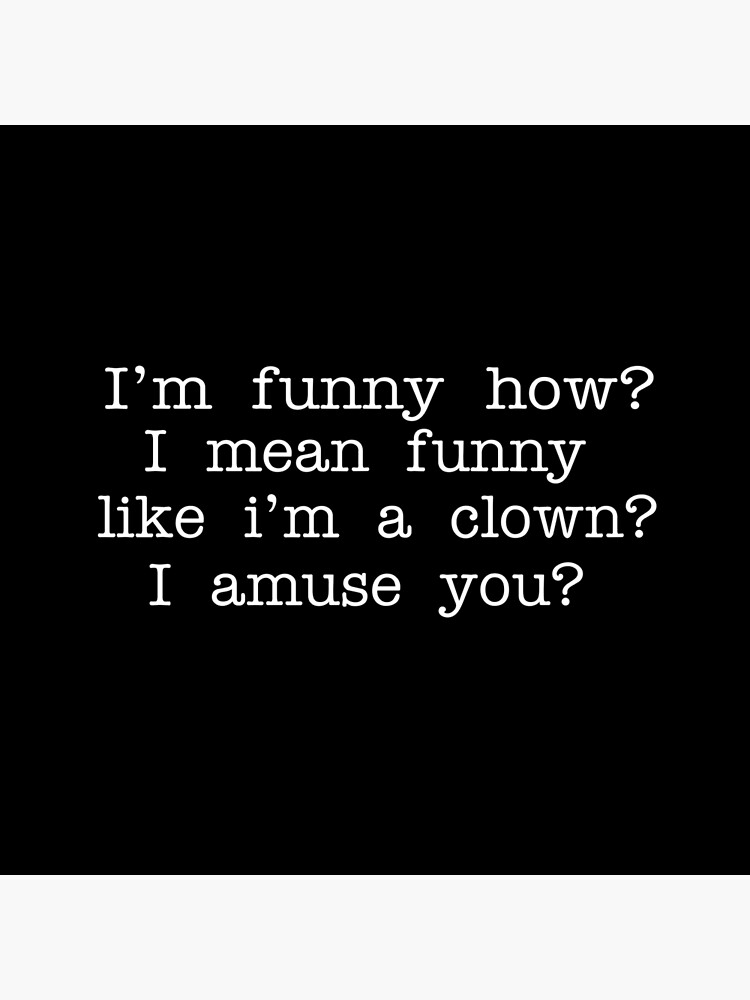 Goodfellas Quote - I'm Funny How? I Mean Funny Like I'm A Clown? I Amuse You? Goodfellas Quote - I'm Funny How? I Mean Funny Like I'm A Clown? I Amuse You?