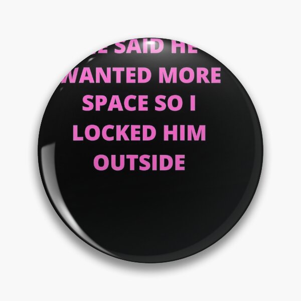 Item preview, Funny He Said He Wanted More Space So I Locked Him Outside designed and sold by sherriwester.