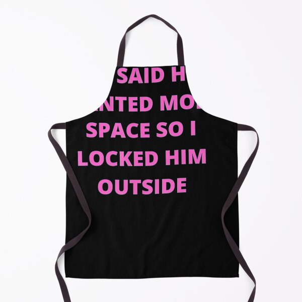 Item preview, Funny He Said He Wanted More Space So I Locked Him Outside designed and sold by sherriwester.