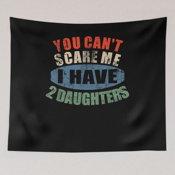 Item preview, You Can't Scare Me I Have 2 Daughters  designed and sold by sheilase.