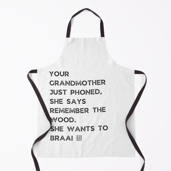 Item preview, YOUR GRANDMOTHER JUST PHONED, SHE SAYS REMEMBER THE WOOD. SHE WANTS TO BRAAI !!! designed and sold by Galathi Designs.