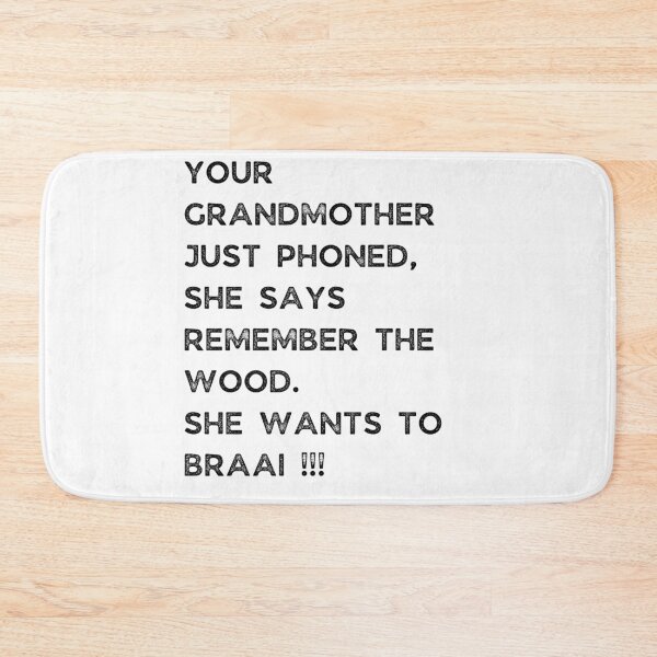 Item preview, YOUR GRANDMOTHER JUST PHONED, SHE SAYS REMEMBER THE WOOD. SHE WANTS TO BRAAI !!! designed and sold by Galathi Designs.