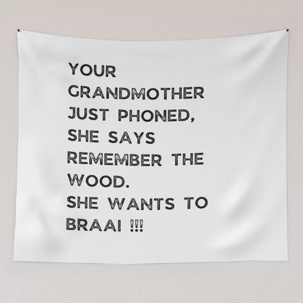 Item preview, YOUR GRANDMOTHER JUST PHONED, SHE SAYS REMEMBER THE WOOD. SHE WANTS TO BRAAI !!! designed and sold by Galathi Designs.