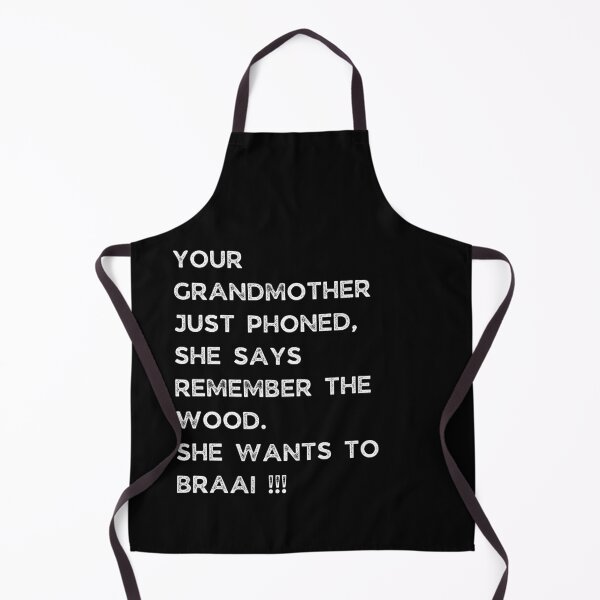 Item preview, YOUR GRANDMOTHER JUST PHONED, SHE SAYS REMEMBER THE WOOD. SHE WANTS TO BRAAI !!! designed and sold by Galathi Designs.