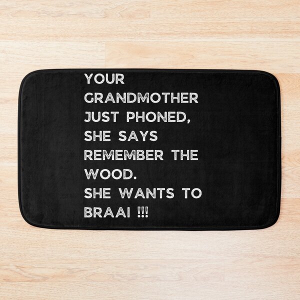 Item preview, YOUR GRANDMOTHER JUST PHONED, SHE SAYS REMEMBER THE WOOD. SHE WANTS TO BRAAI !!! designed and sold by Galathi Designs.