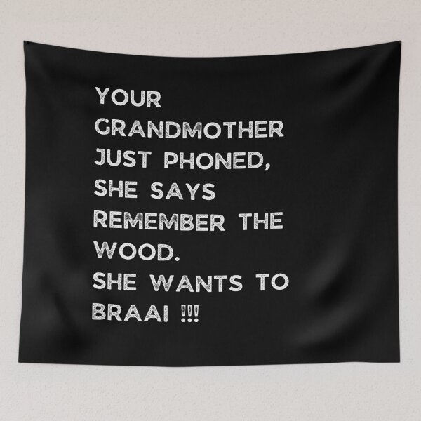 Item preview, YOUR GRANDMOTHER JUST PHONED, SHE SAYS REMEMBER THE WOOD. SHE WANTS TO BRAAI !!! designed and sold by Galathi Designs.
