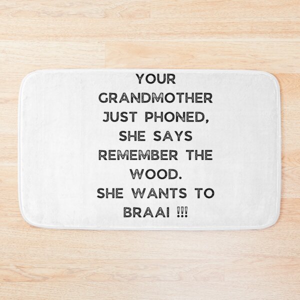 Item preview, YOUR GRANDMOTHER JUST PHONED, SHE SAYS REMEMBER THE WOOD. SHE WANTS TO BRAAI !!! designed and sold by Galathi Designs.