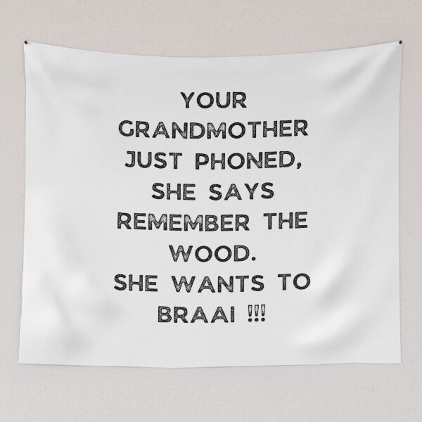 Item preview, YOUR GRANDMOTHER JUST PHONED, SHE SAYS REMEMBER THE WOOD. SHE WANTS TO BRAAI !!! designed and sold by Galathi Designs.