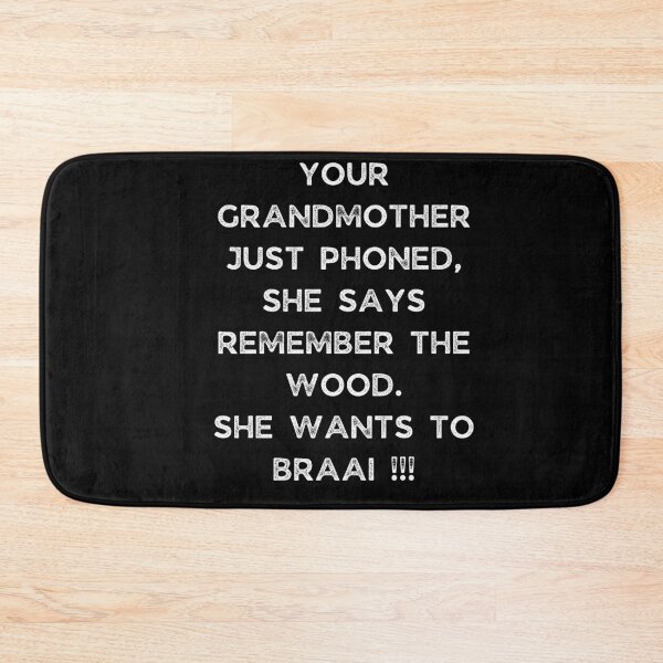 Item preview, YOUR GRANDMOTHER JUST PHONED, SHE SAYS REMEMBER THE WOOD. SHE WANTS TO BRAAI !!! designed and sold by Galathi Designs.