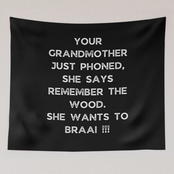 Item preview, YOUR GRANDMOTHER JUST PHONED, SHE SAYS REMEMBER THE WOOD. SHE WANTS TO BRAAI !!! designed and sold by Galathi Designs.