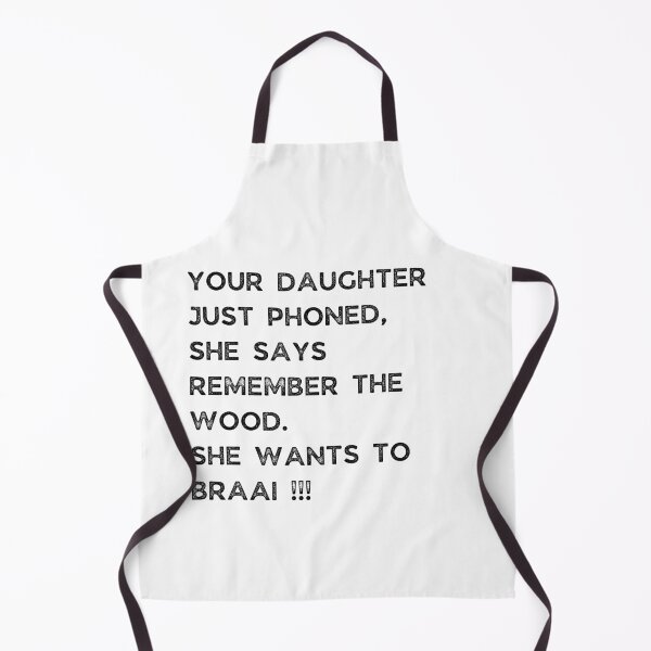 Item preview, YOUR DAUGHTER JUST PHONED, SHE SAYS REMEMBER THE WOOD. SHE WANTS TO BRAAI !!! designed and sold by Galathi Designs.