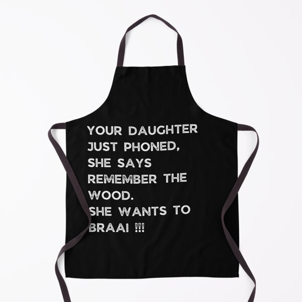 Item preview, YOUR DAUGHTER JUST PHONED, SHE SAYS REMEMBER THE WOOD. SHE WANTS TO BRAAI !!! designed and sold by Galathi Designs.