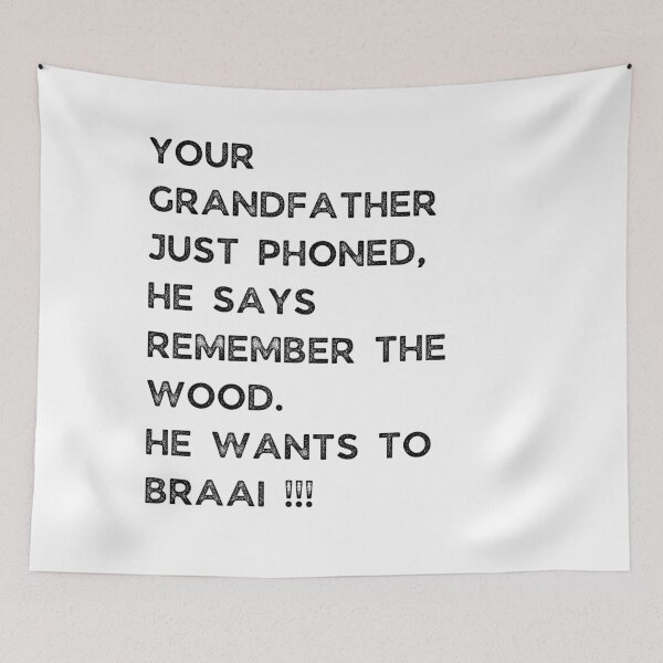 Item preview, YOUR GRANDFATHER JUST PHONED, SHE SAYS REMEMBER THE WOOD. SHE WANTS TO BRAAI !!! designed and sold by Galathi Designs.