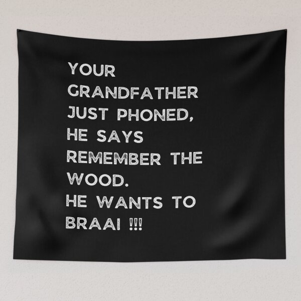 Item preview, YOUR GRANDFATHER JUST PHONED, SHE SAYS REMEMBER THE WOOD. SHE WANTS TO BRAAI !!! designed and sold by Galathi Designs.