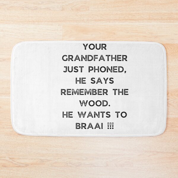 Item preview, YOUR GRANDFATHER JUST PHONED, SHE SAYS REMEMBER THE WOOD. SHE WANTS TO BRAAI !!! designed and sold by Galathi Designs.